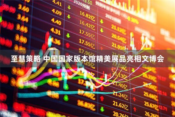 至慧策略 中国国家版本馆精美展品亮相文博会