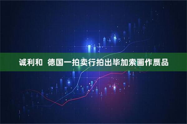 诚利和  德国一拍卖行拍出毕加索画作赝品
